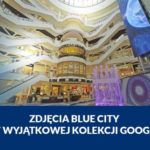 Zdjęcia Centrum Handlowego Blue City dostępne w wyjątkowej kolekcji Google