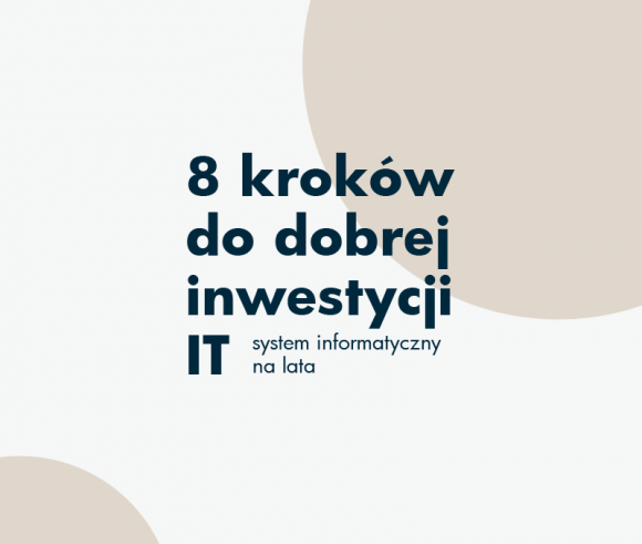 8 kroków do dobrej inwestycji w IT, czyli system informatyczny na lata